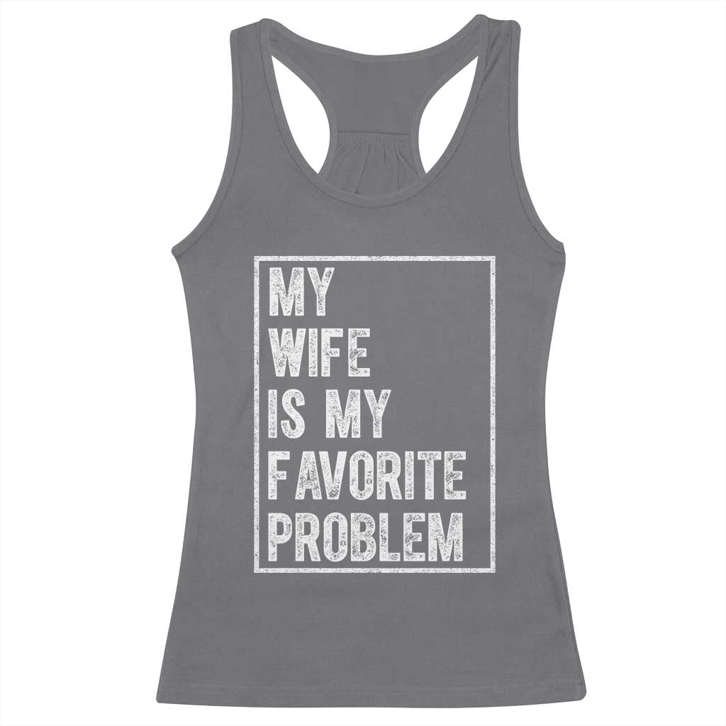 My Wife Is My Favorite Problem Funny Husband Racerback Tank Top Distressed Graphic