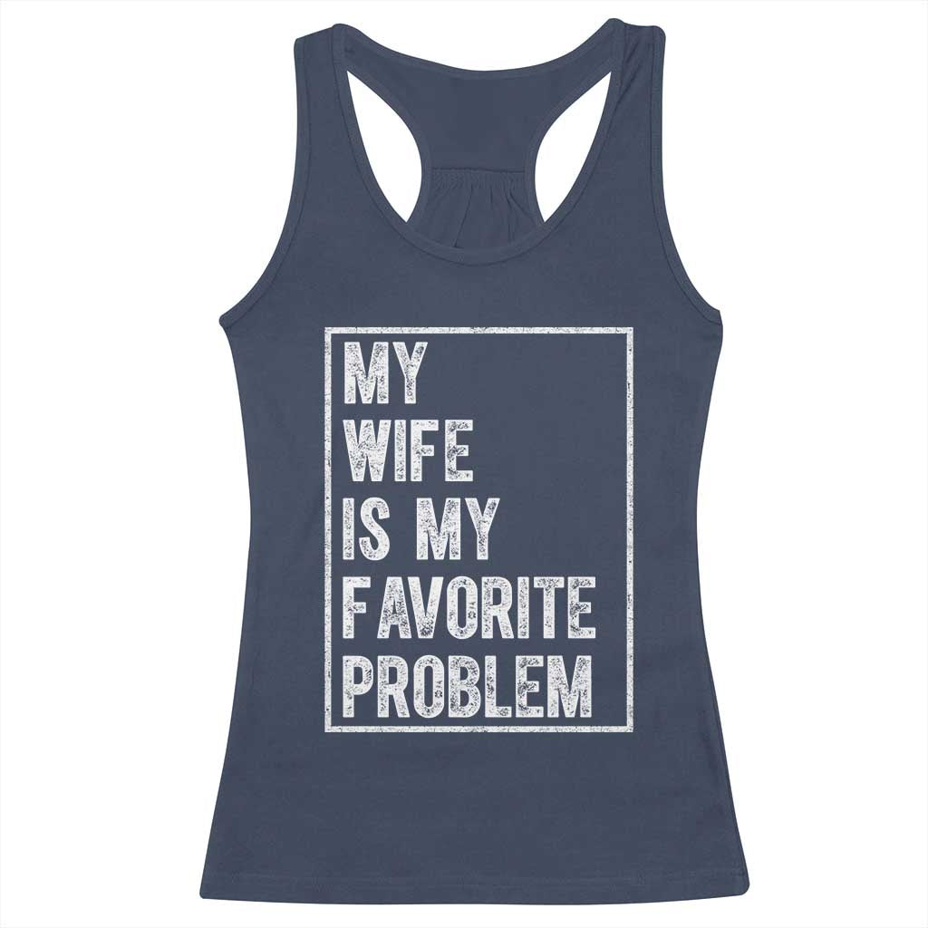 My Wife Is My Favorite Problem Funny Husband Racerback Tank Top Distressed Graphic
