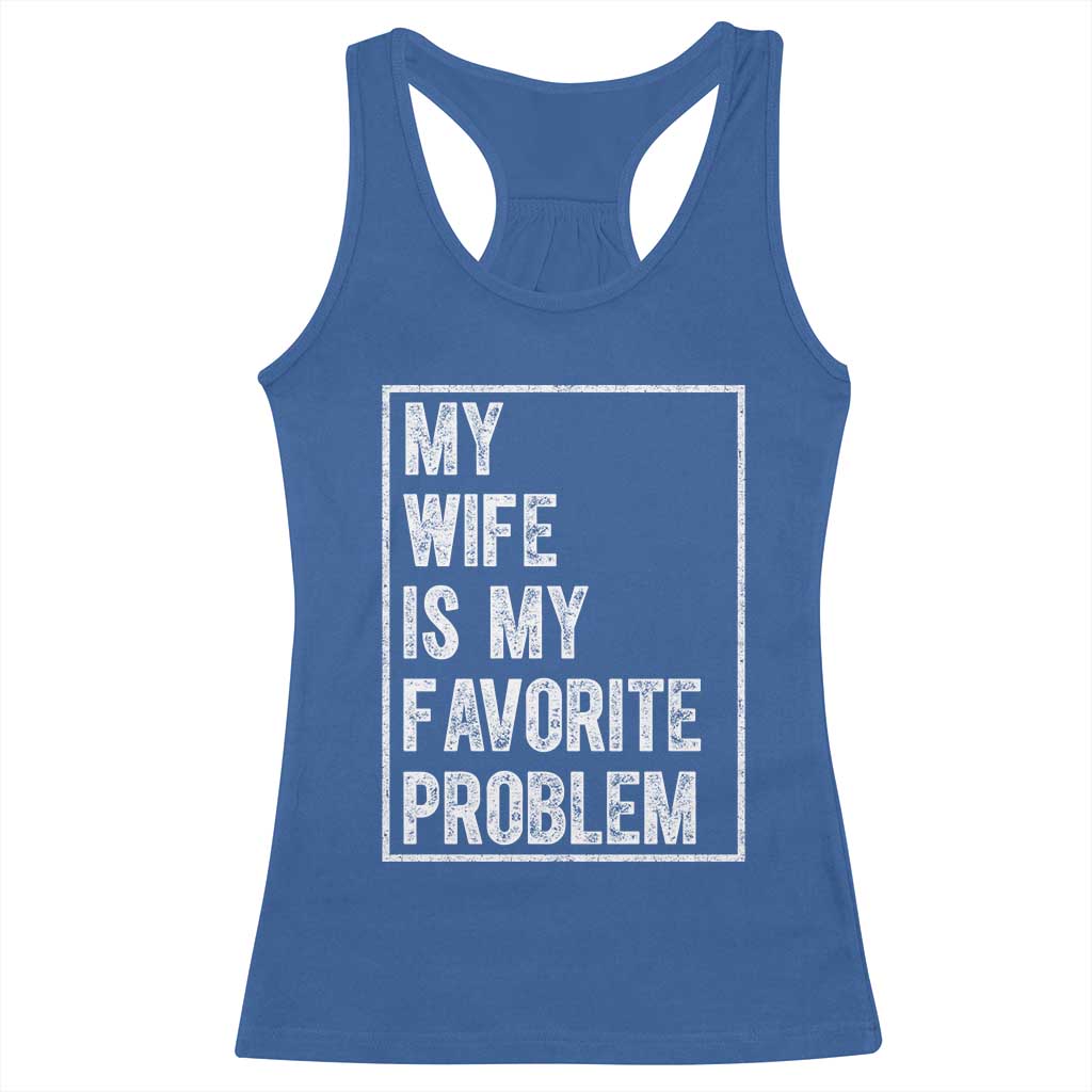 My Wife Is My Favorite Problem Funny Husband Racerback Tank Top Distressed Graphic