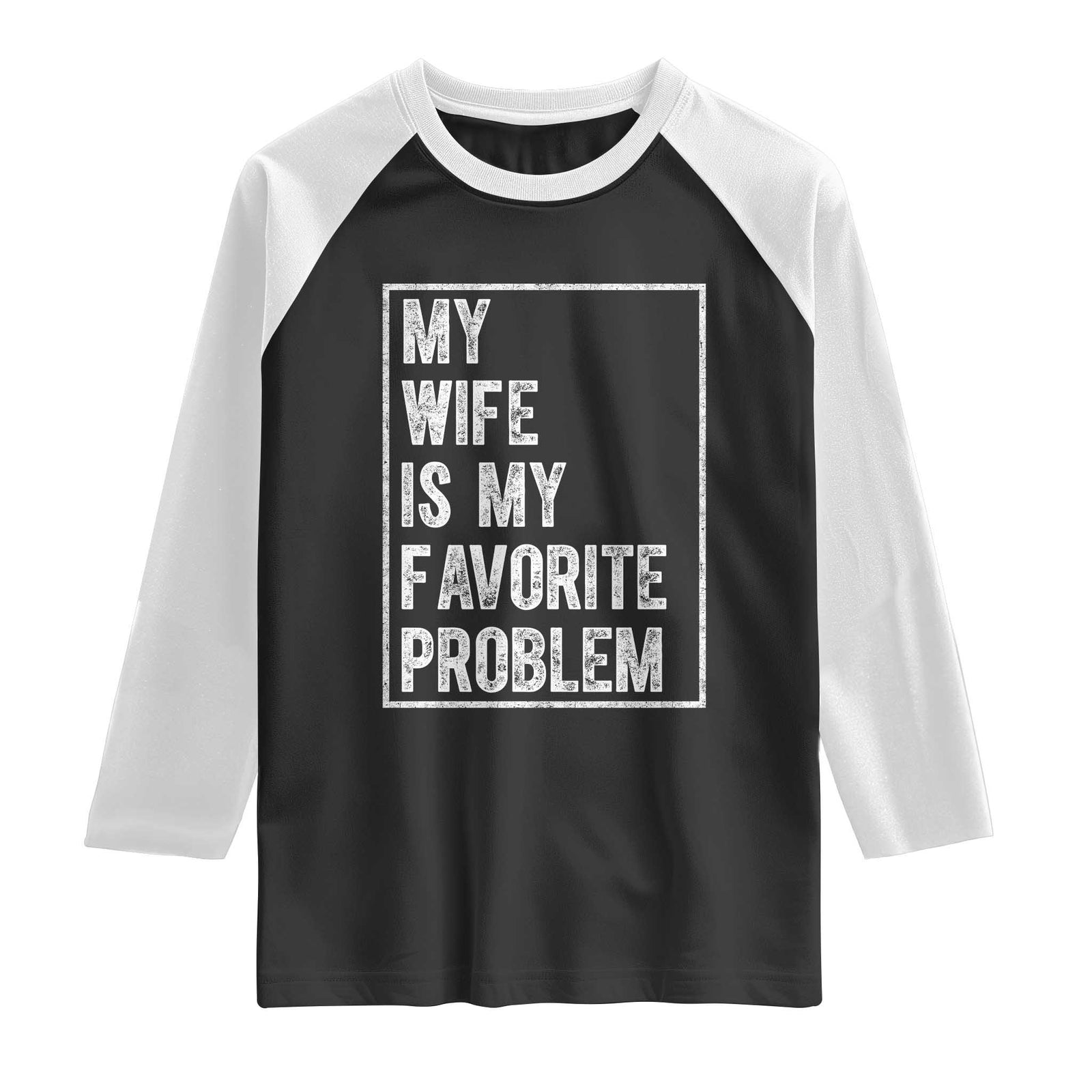 My Wife Is My Favorite Problem Funny Husband Raglan Shirt Distressed Graphic TS10 Black White Print Your Wear