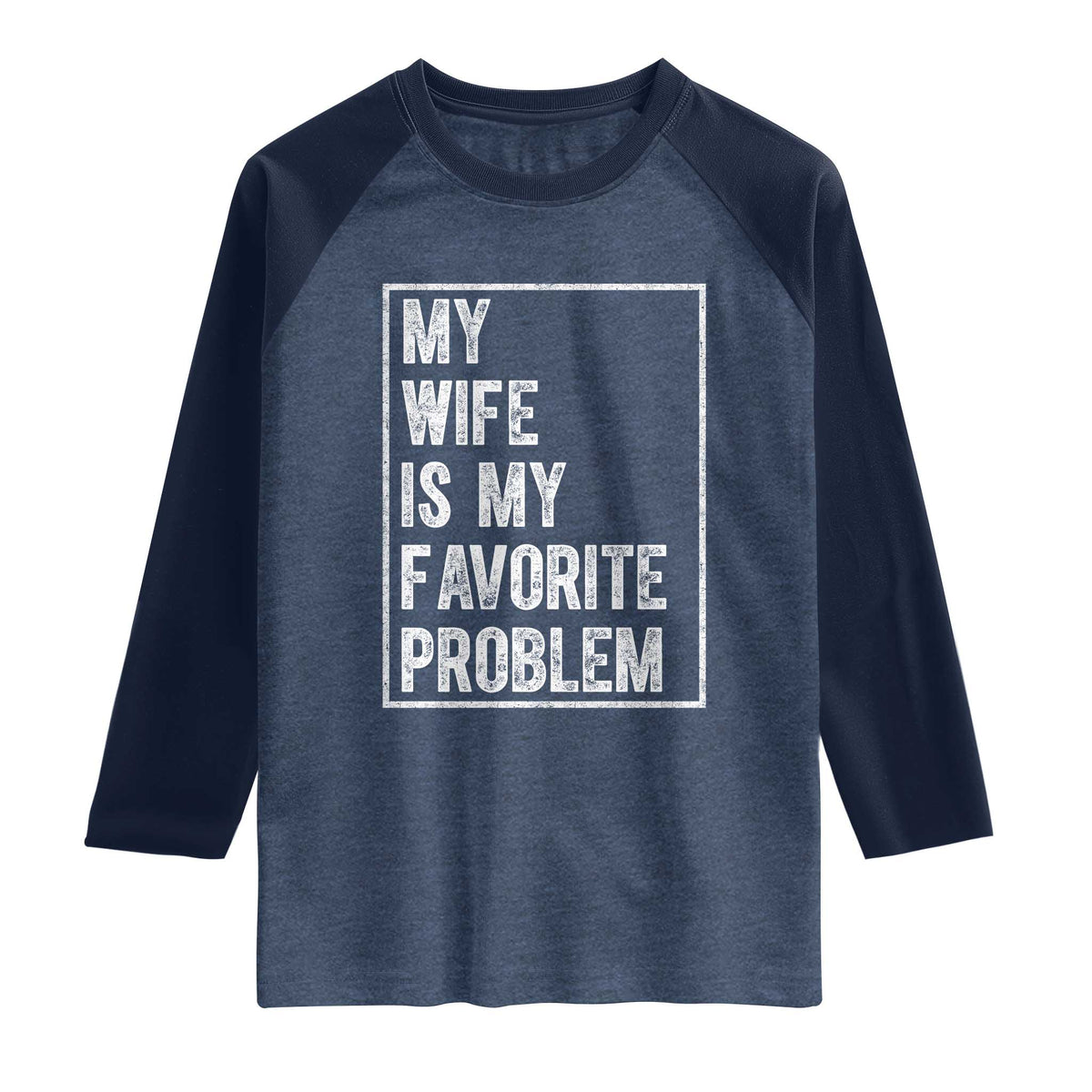 My Wife Is My Favorite Problem Funny Husband Raglan Shirt Distressed Graphic