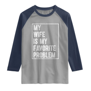 My Wife Is My Favorite Problem Funny Husband Raglan Shirt Distressed Graphic