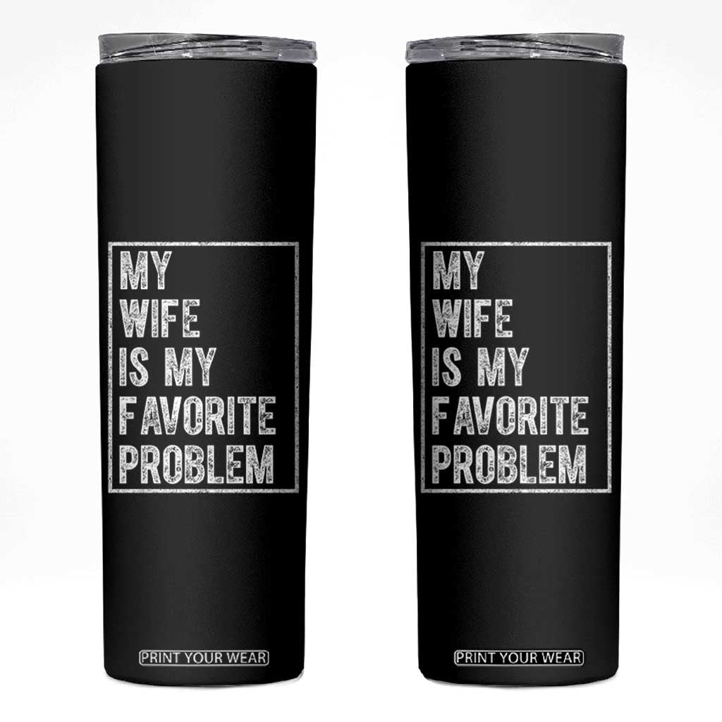 My Wife Is My Favorite Problem Funny Husband Skinny Tumbler Distressed Graphic TS10 Black Print Your Wear