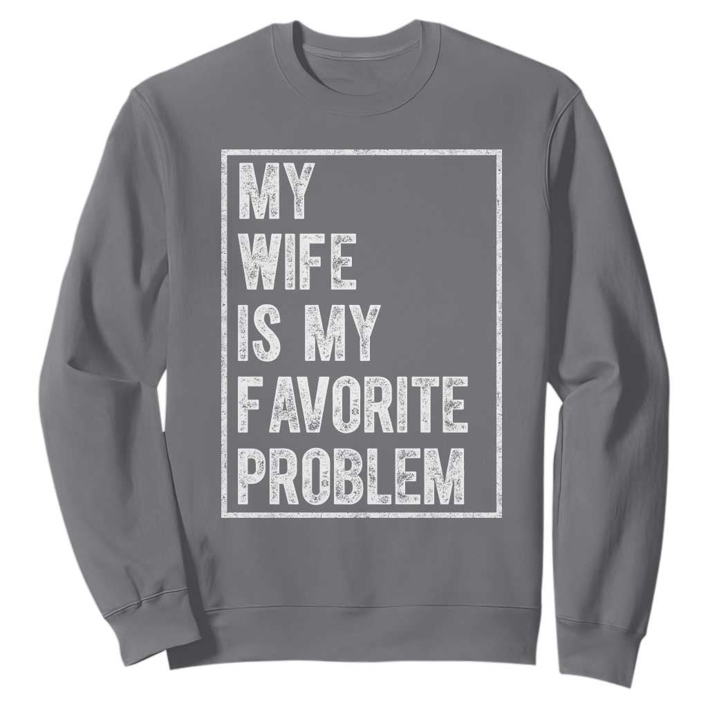 My Wife Is My Favorite Problem Funny Husband Sweatshirt Distressed Graphic