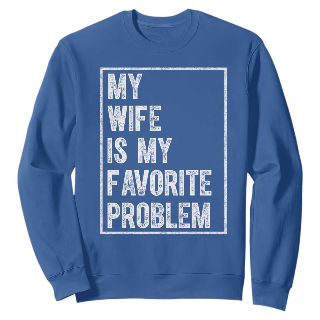 My Wife Is My Favorite Problem Funny Husband Sweatshirt Distressed Graphic