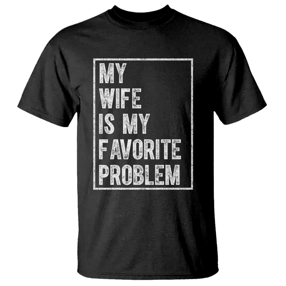 My Wife Is My Favorite Problem Funny Husband T Shirt Distressed Graphic