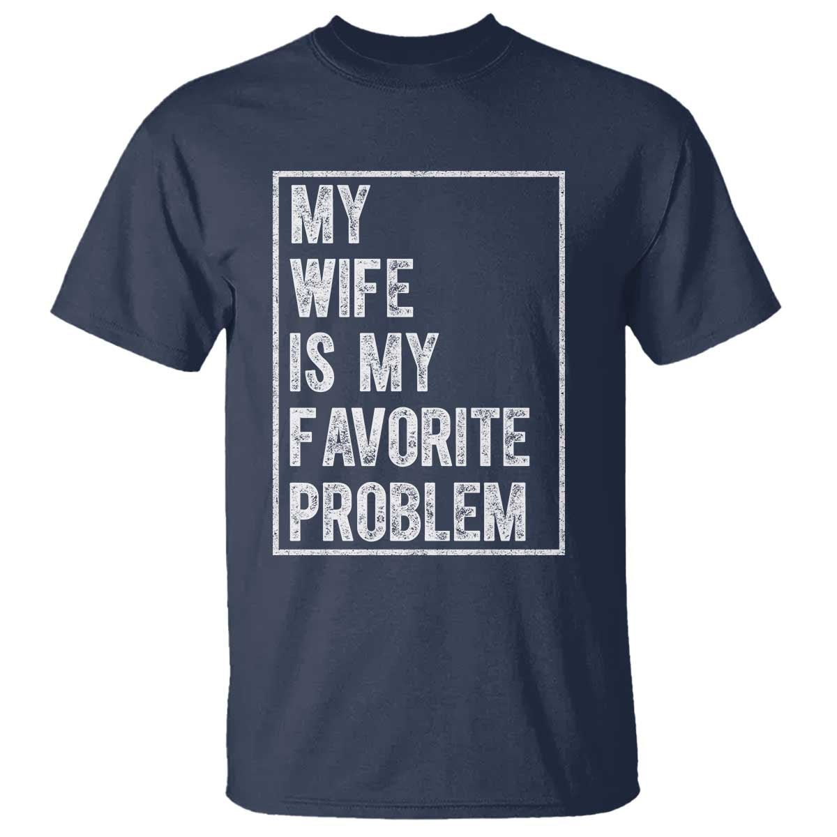 My Wife Is My Favorite Problem Funny Husband T Shirt Distressed Graphic