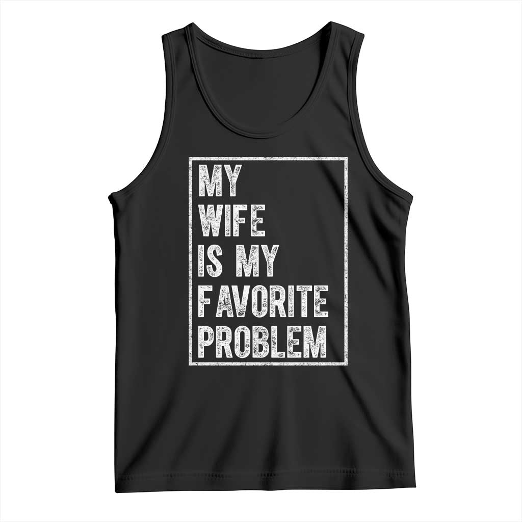 My Wife Is My Favorite Problem Funny Husband Tank Top Distressed Graphic TS10 Black Print Your Wear