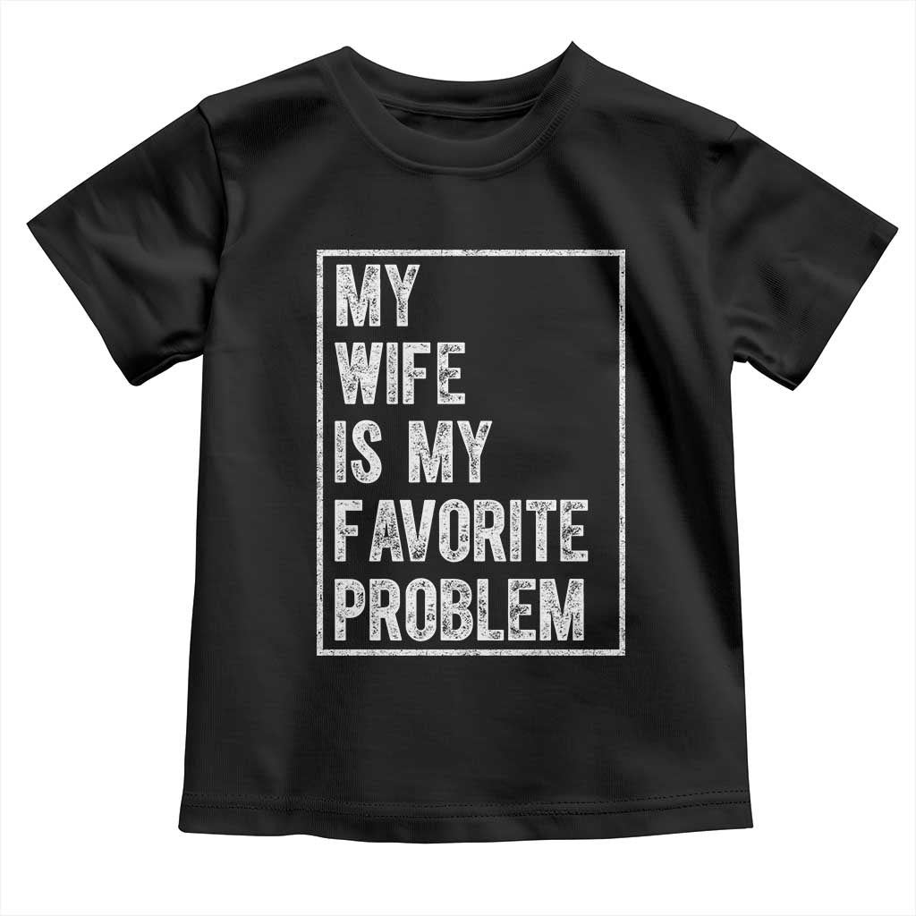My Wife Is My Favorite Problem Funny Husband Toddler T Shirt Distressed Graphic TS10 Black Print Your Wear