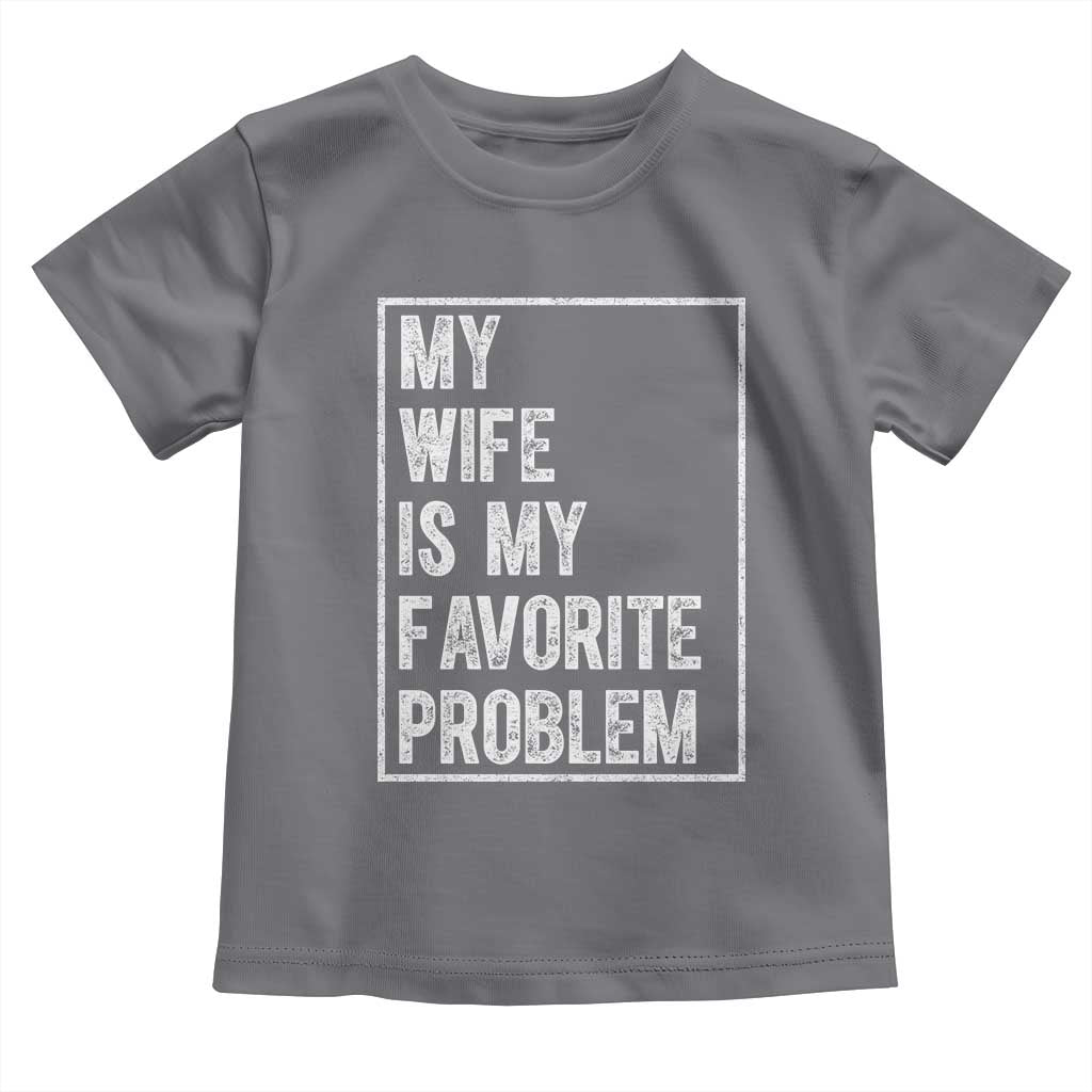 My Wife Is My Favorite Problem Funny Husband Toddler T Shirt Distressed Graphic