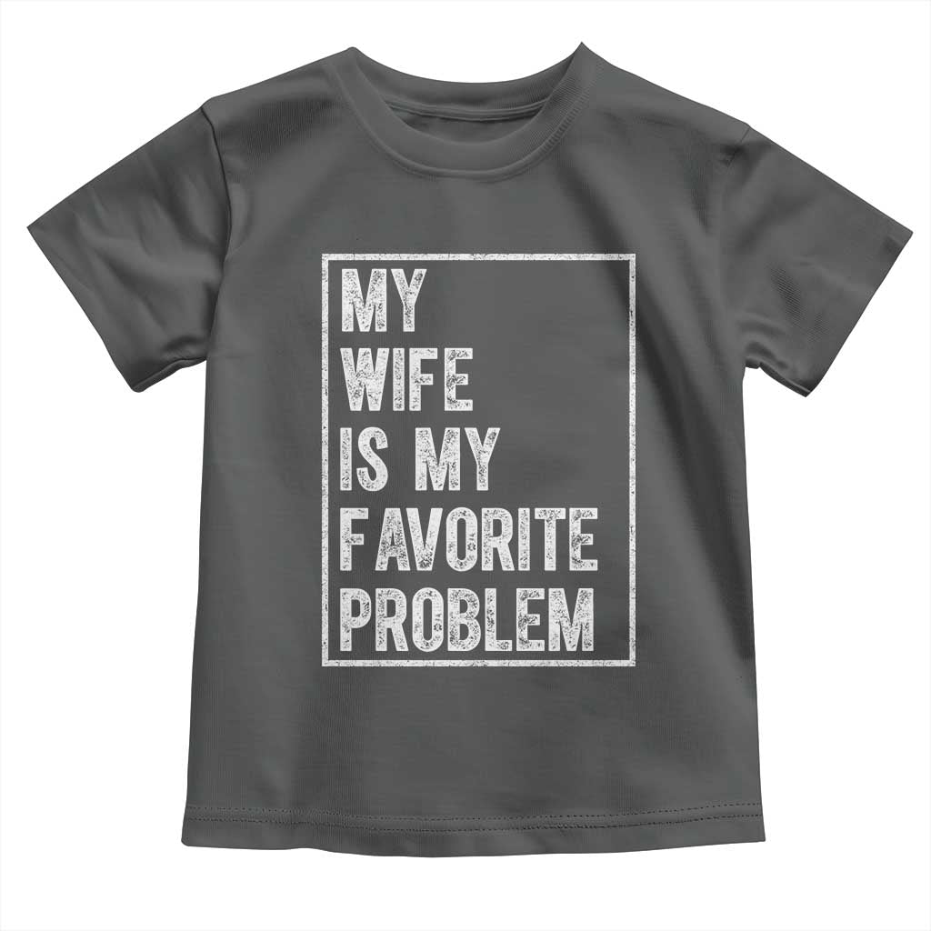 My Wife Is My Favorite Problem Funny Husband Toddler T Shirt Distressed Graphic