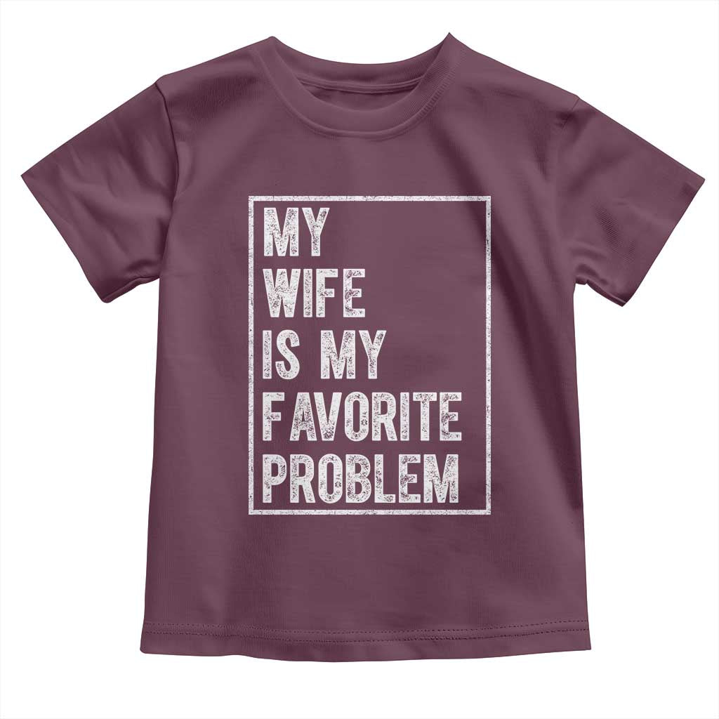 My Wife Is My Favorite Problem Funny Husband Toddler T Shirt Distressed Graphic