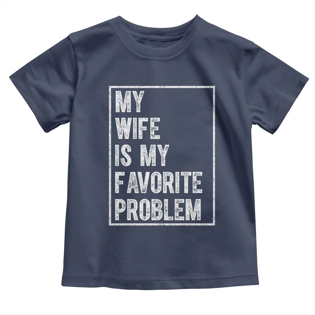 My Wife Is My Favorite Problem Funny Husband Toddler T Shirt Distressed Graphic