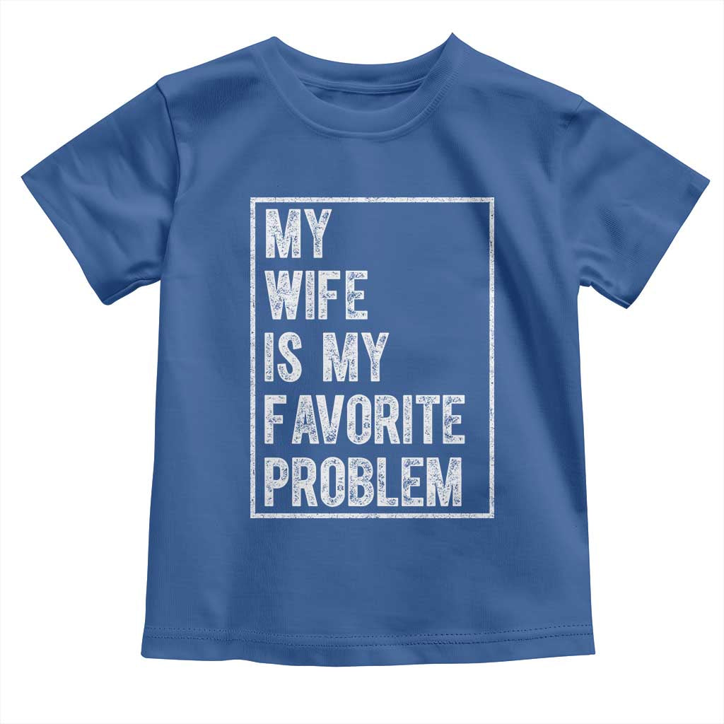 My Wife Is My Favorite Problem Funny Husband Toddler T Shirt Distressed Graphic