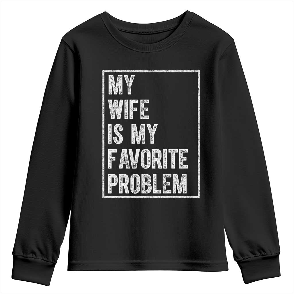 My Wife Is My Favorite Problem Funny Husband Youth Sweatshirt Distressed Graphic