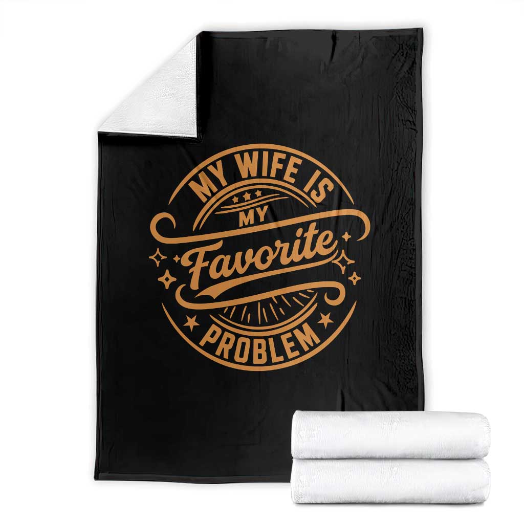 My Wife Is My Favorite Problem Funny Husband Sayings Throw Blanket TS10 Black Print Your Wear
