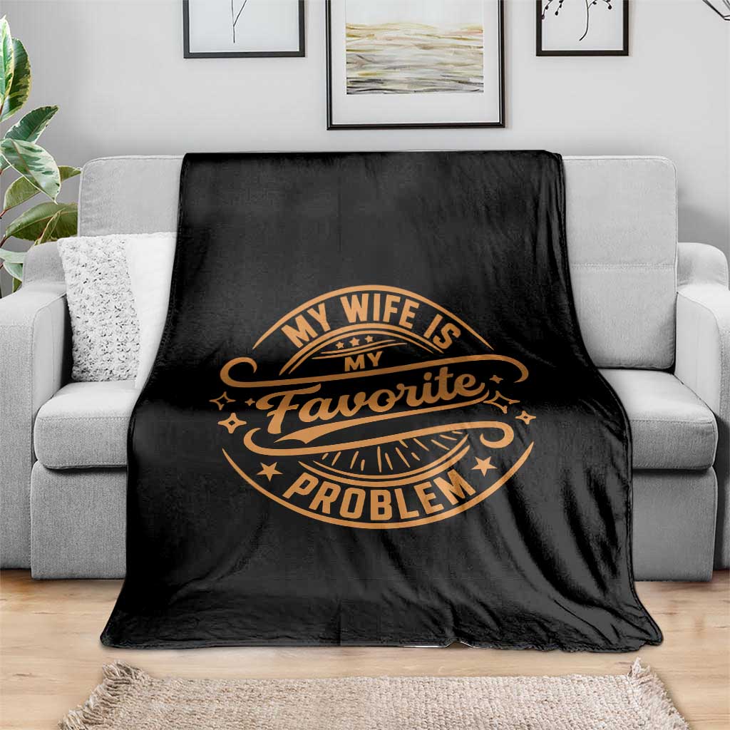 My Wife Is My Favorite Problem Funny Husband Sayings Throw Blanket