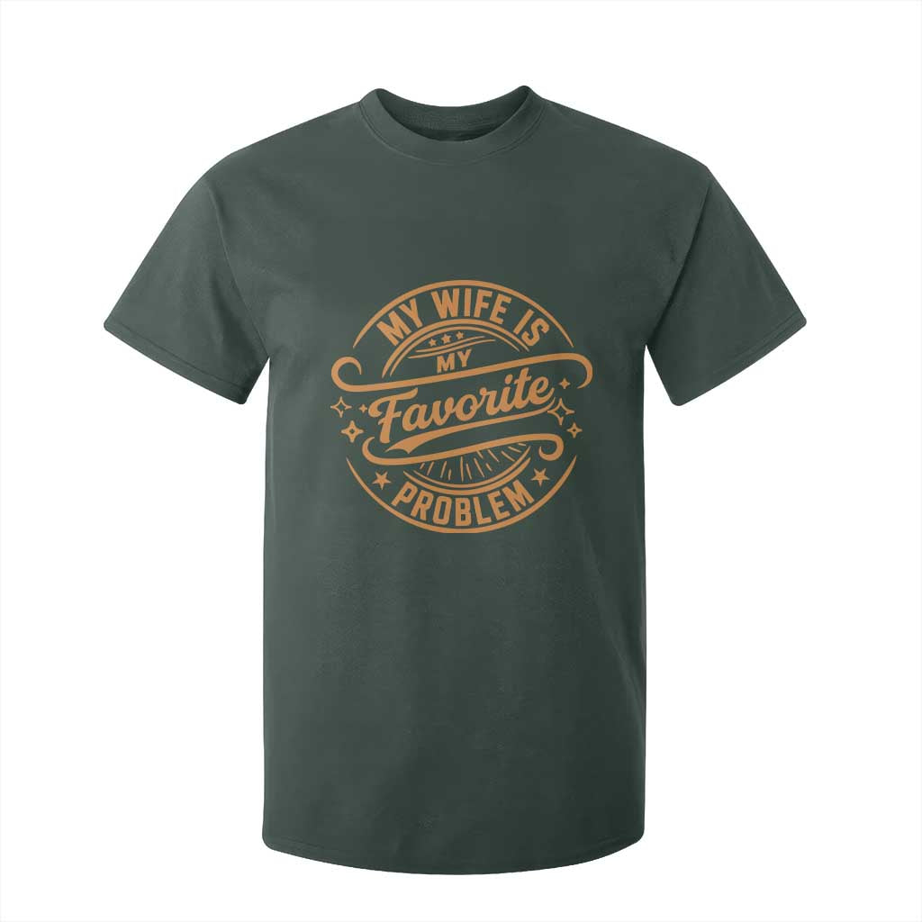 My Wife Is My Favorite Problem Funny Husband Sayings T Shirt For Kid TS10 Dark Forest Green Print Your Wear