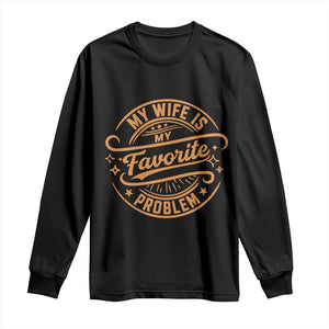 My Wife Is My Favorite Problem Funny Husband Sayings Long Sleeve Shirt TS10 Black Print Your Wear