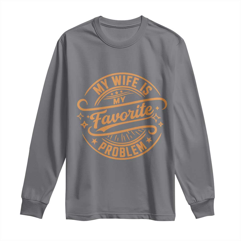 My Wife Is My Favorite Problem Funny Husband Sayings Long Sleeve Shirt TS10 Charcoal Print Your Wear