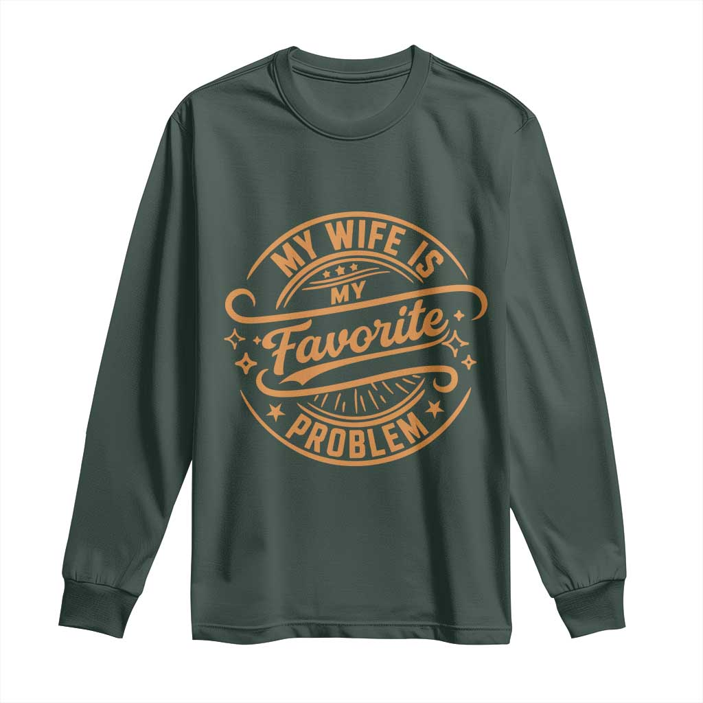 My Wife Is My Favorite Problem Funny Husband Sayings Long Sleeve Shirt TS10 Dark Forest Green Print Your Wear