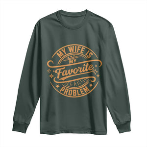 My Wife Is My Favorite Problem Funny Husband Sayings Long Sleeve Shirt TS10 Dark Forest Green Print Your Wear