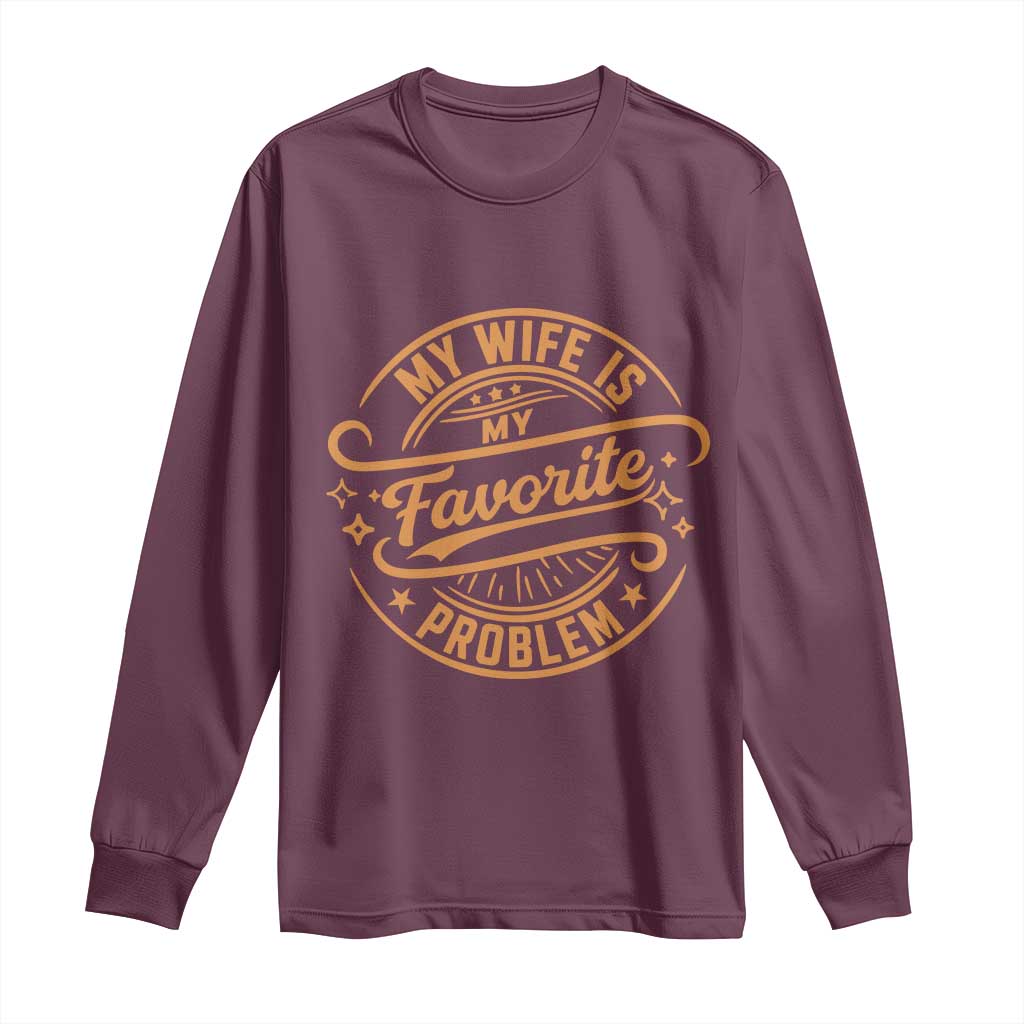 My Wife Is My Favorite Problem Funny Husband Sayings Long Sleeve Shirt TS10 Maroon Print Your Wear