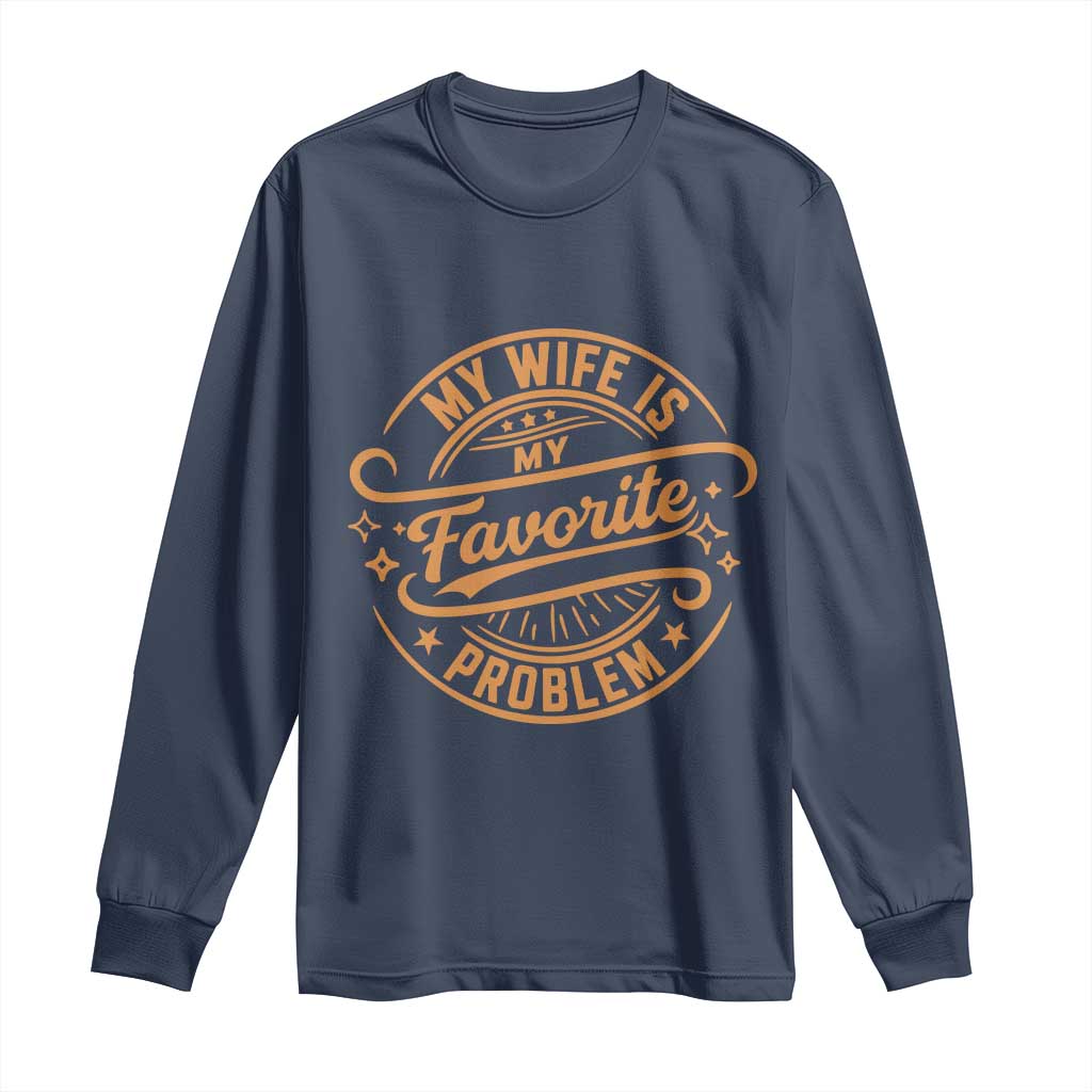 My Wife Is My Favorite Problem Funny Husband Sayings Long Sleeve Shirt TS10 Navy Print Your Wear