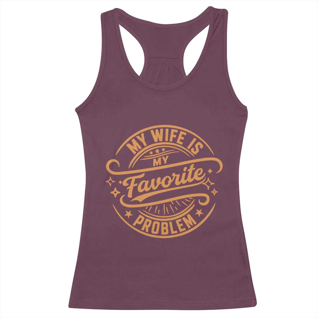 My Wife Is My Favorite Problem Funny Husband Sayings Racerback Tank Top TS10 Maroon Print Your Wear