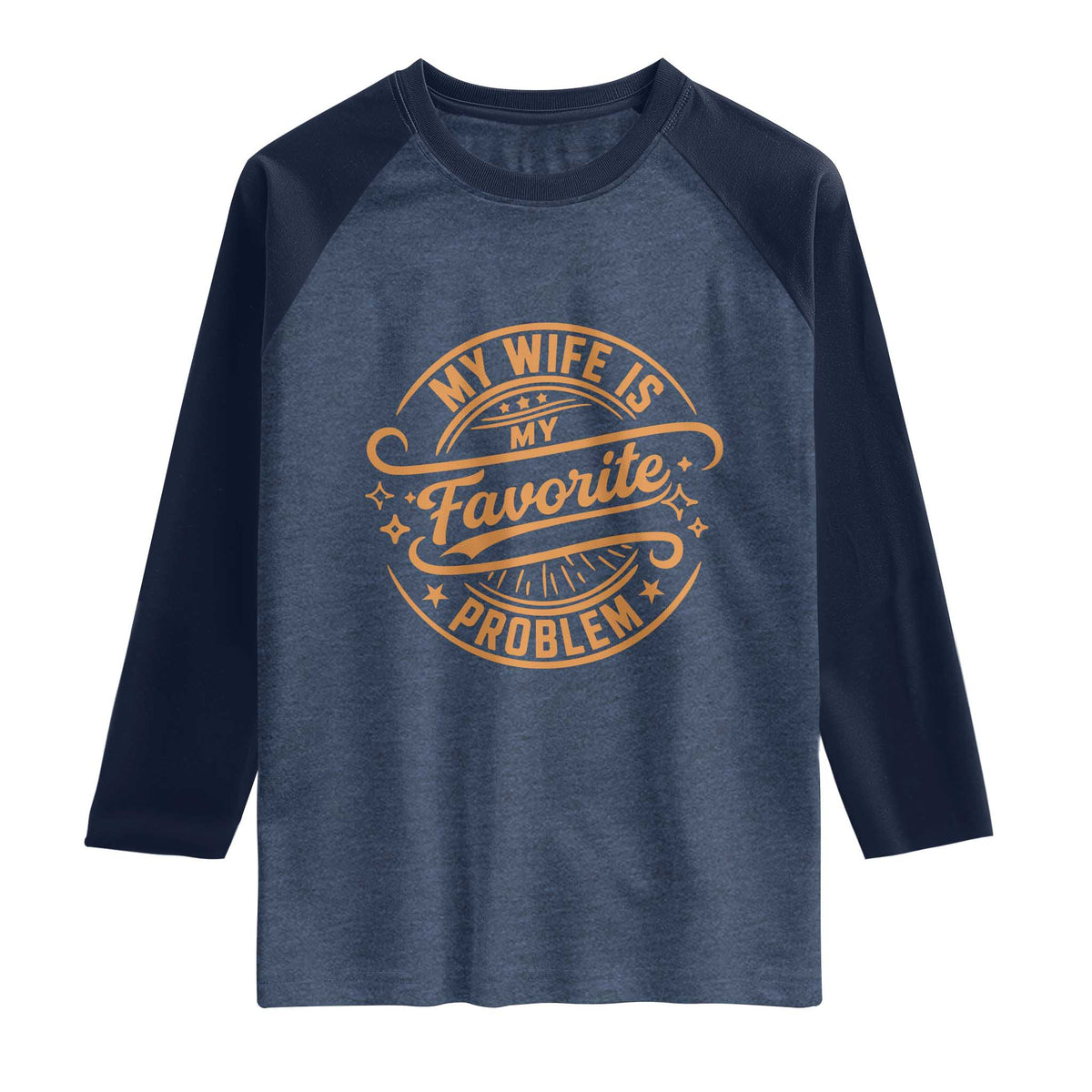 My Wife Is My Favorite Problem Funny Husband Sayings Raglan Shirt TS10 Heather Denim Navy Print Your Wear