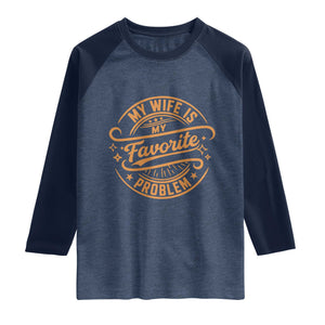 My Wife Is My Favorite Problem Funny Husband Sayings Raglan Shirt TS10 Heather Denim Navy Print Your Wear
