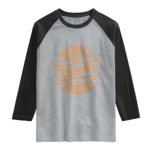 My Wife Is My Favorite Problem Funny Husband Sayings Raglan Shirt TS10 Heather Gray Black Print Your Wear