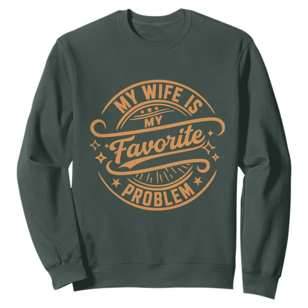 My Wife Is My Favorite Problem Funny Husband Sayings Sweatshirt TS10 Dark Forest Green Print Your Wear