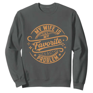My Wife Is My Favorite Problem Funny Husband Sayings Sweatshirt TS10 Dark Heather Print Your Wear