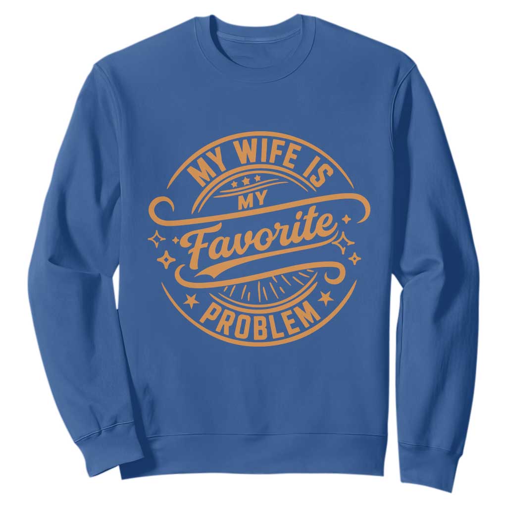 My Wife Is My Favorite Problem Funny Husband Sayings Sweatshirt TS10 Royal Blue Print Your Wear