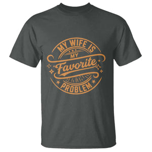 My Wife Is My Favorite Problem Funny Husband Sayings T Shirt TS10 Dark Heather Print Your Wear