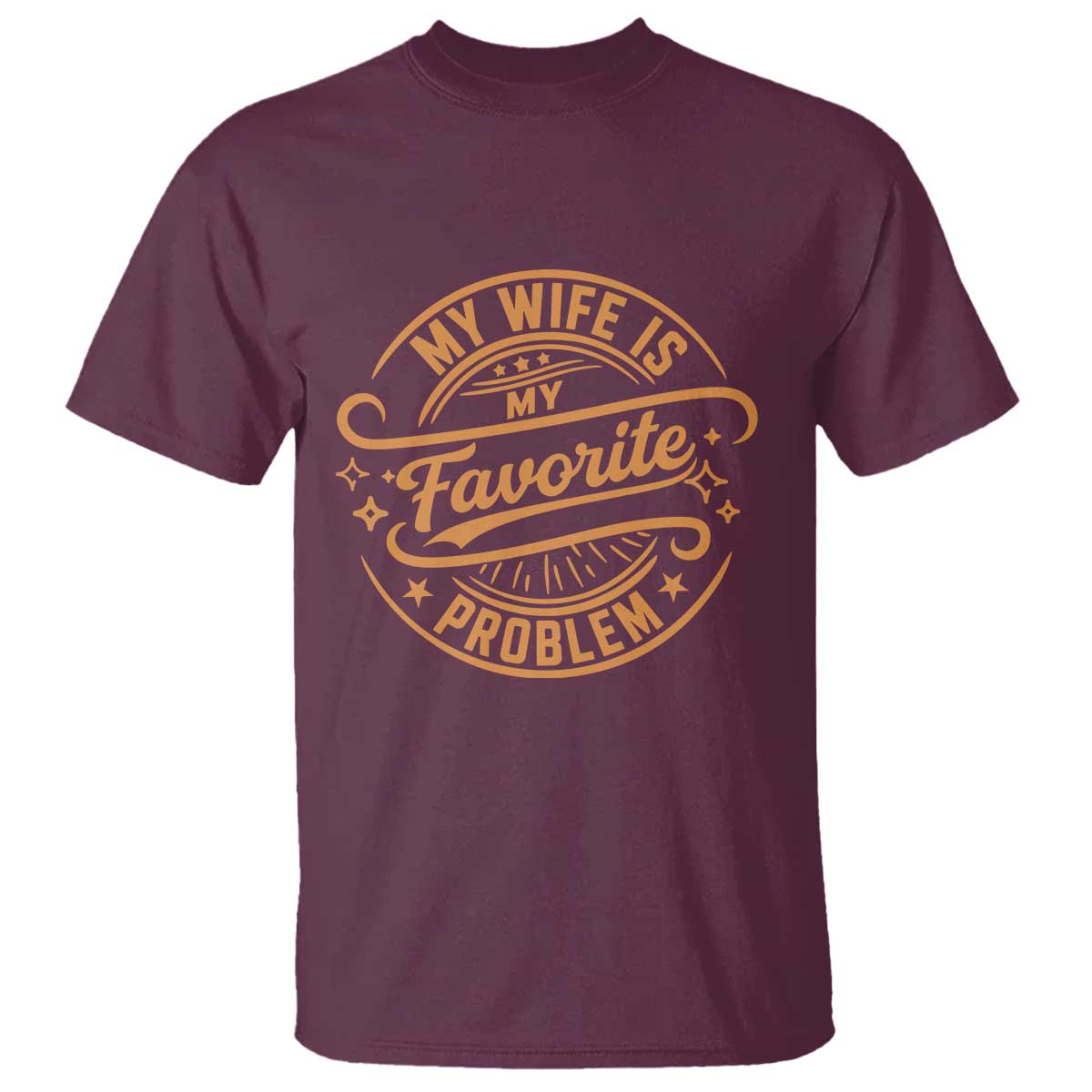 My Wife Is My Favorite Problem Funny Husband Sayings T Shirt TS10 Maroon Print Your Wear