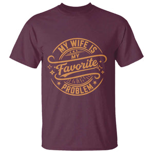 My Wife Is My Favorite Problem Funny Husband Sayings T Shirt TS10 Maroon Print Your Wear