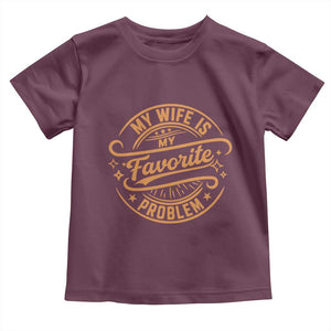 My Wife Is My Favorite Problem Funny Husband Sayings Toddler T Shirt TS10 Maroon Print Your Wear
