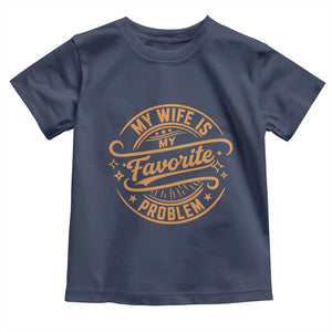My Wife Is My Favorite Problem Funny Husband Sayings Toddler T Shirt TS10 Navy Print Your Wear