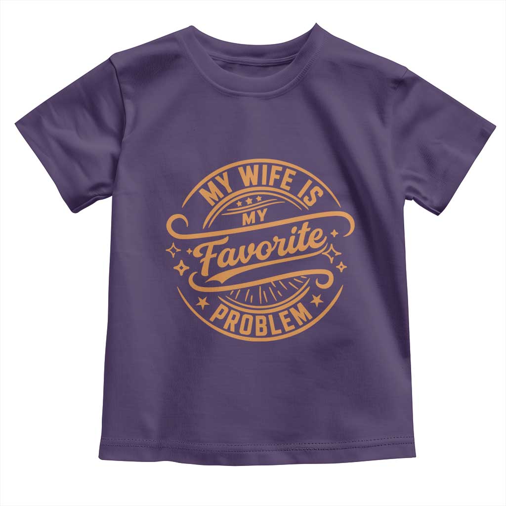 My Wife Is My Favorite Problem Funny Husband Sayings Toddler T Shirt TS10 Purple Print Your Wear