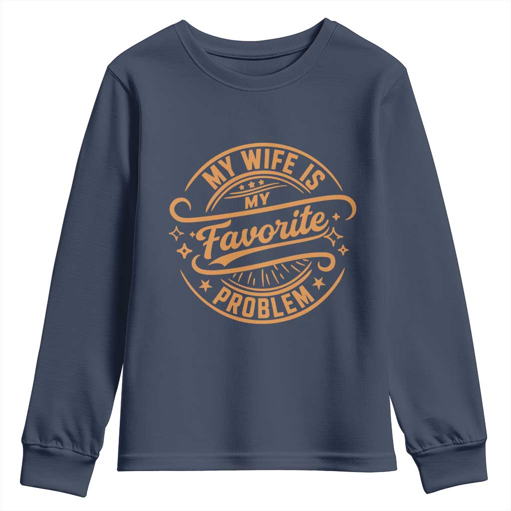 My Wife Is My Favorite Problem Funny Husband Sayings Youth Sweatshirt TS10 Navy Print Your Wear