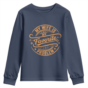 My Wife Is My Favorite Problem Funny Husband Sayings Youth Sweatshirt TS10 Navy Print Your Wear