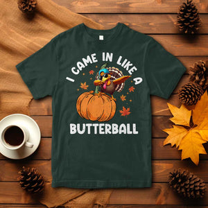 Funny Thanksgiving Turkey T Shirt Came In Like A Butterball TS10 Dark Forest Green Print Your Wear