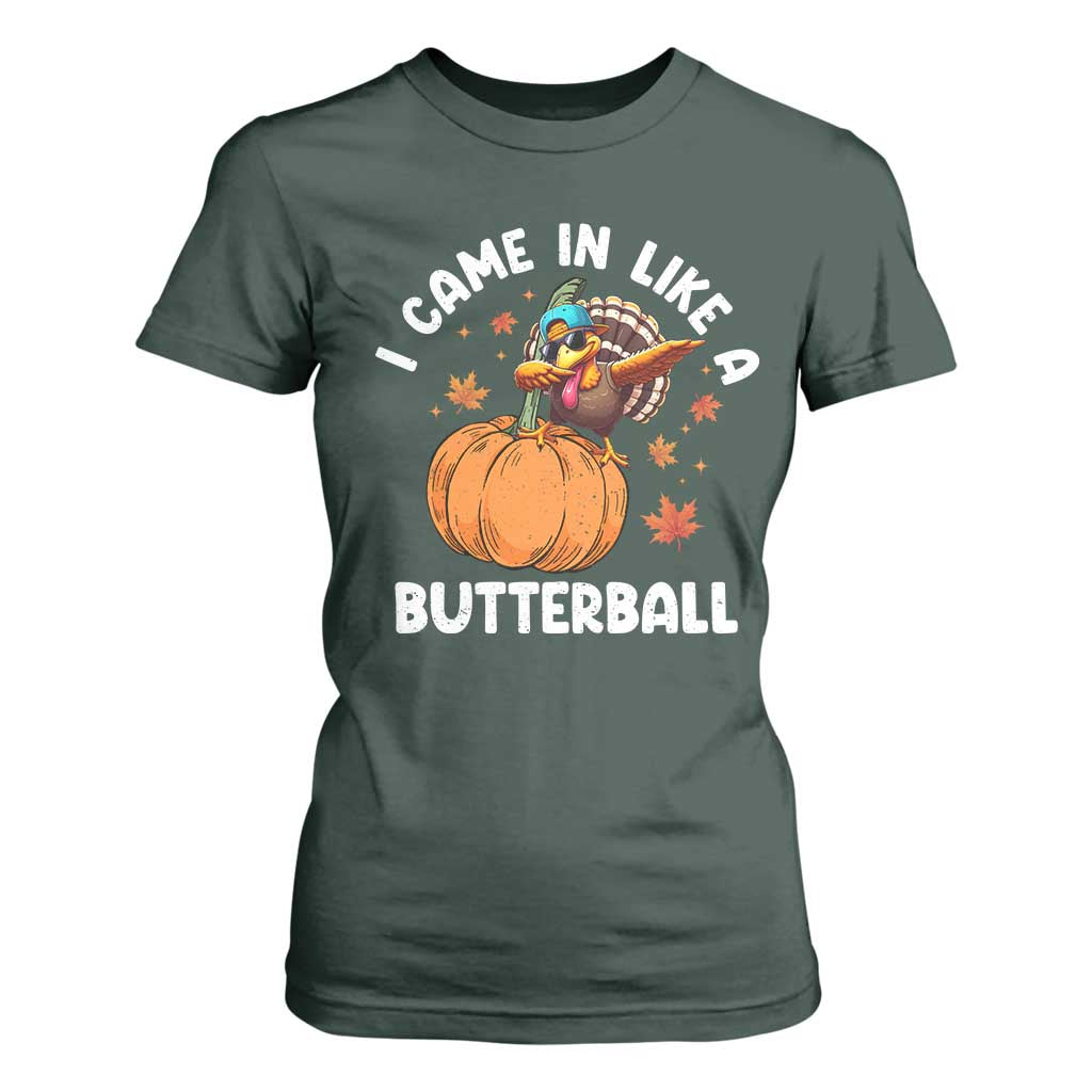 Funny Thanksgiving Turkey T Shirt For Women Came In Like A Butterball TS10 Dark Forest Green Print Your Wear