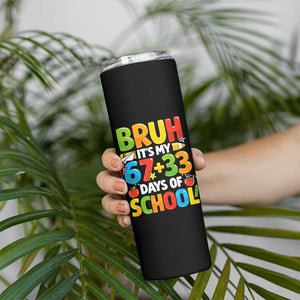 Bruh Its My 67 33 Days Of School Skinny Tumbler Funny Six Seven Meme Boys Kids 100th Day TS10 Print Your Wear