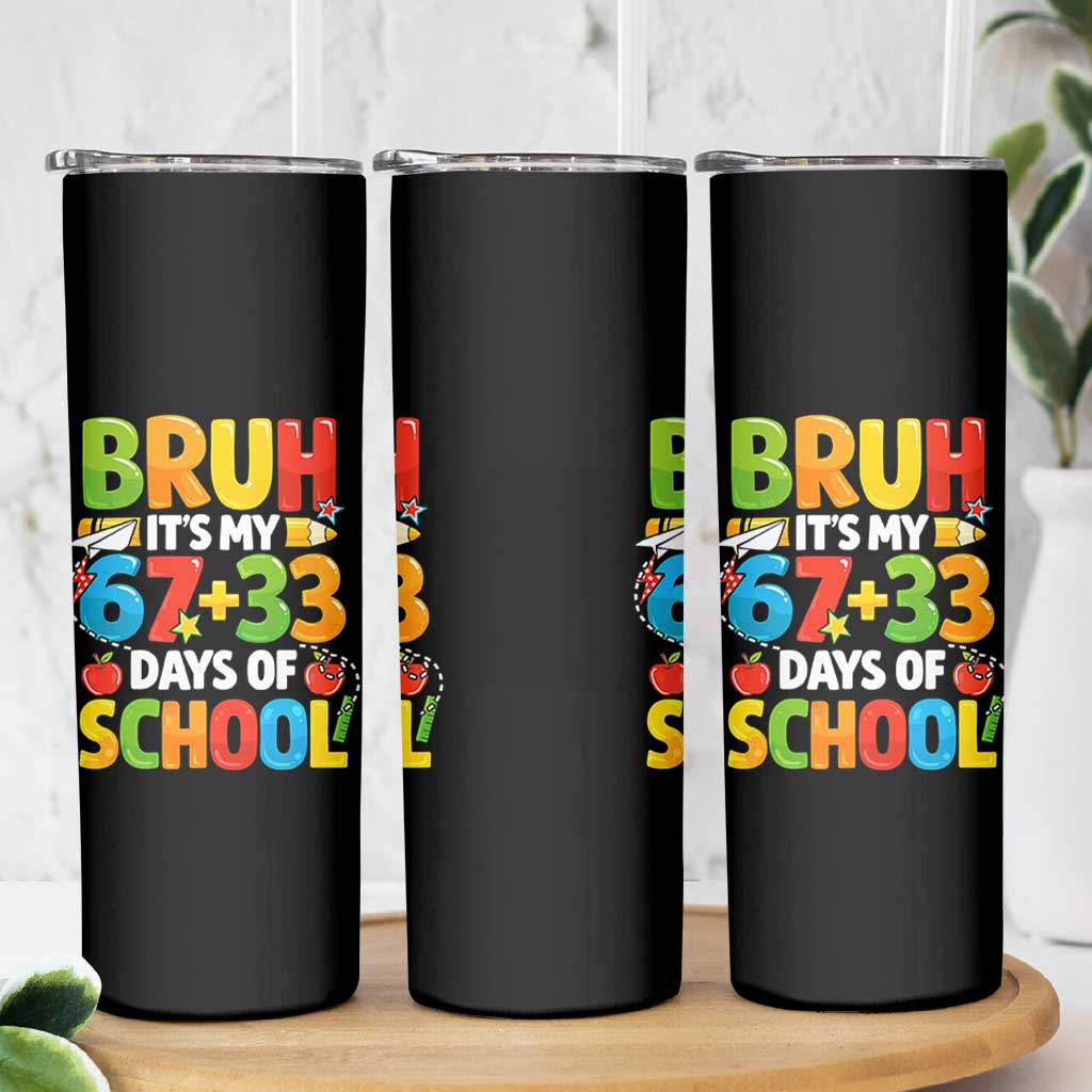 Bruh Its My 67 33 Days Of School Skinny Tumbler Funny Six Seven Meme Boys Kids 100th Day TS10 Print Your Wear