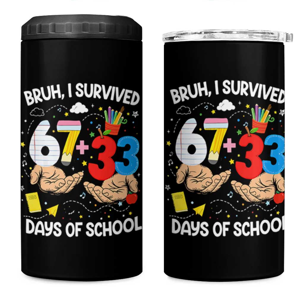 Bruh I Survived 67 33 100 Days of School 4 in 1 Can Cooler Tumbler Six Seven Teachers Kids TS10 One Size: 16 oz Black Print Your Wear