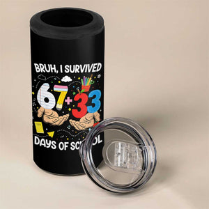 Bruh I Survived 67 33 100 Days of School 4 in 1 Can Cooler Tumbler Six Seven Teachers Kids TS10 Print Your Wear