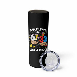 Bruh I Survived 67 33 100 Days of School Skinny Tumbler Six Seven Teachers Kids TS10 Print Your Wear